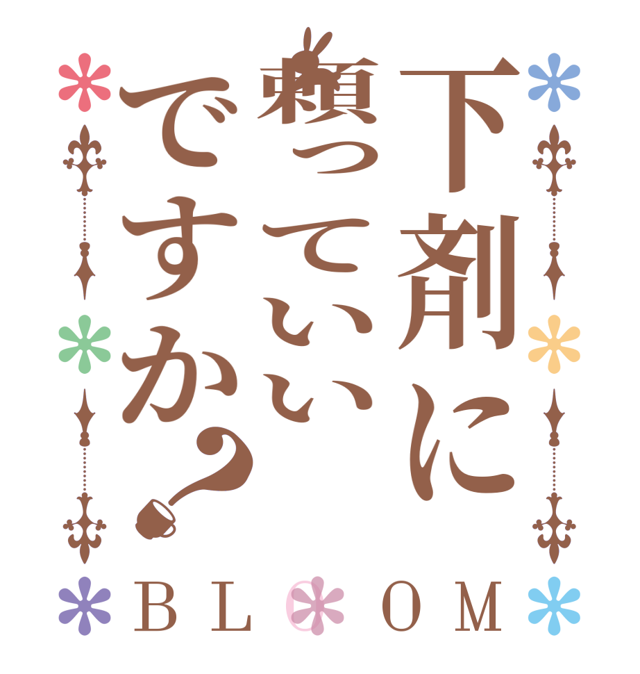 下剤に頼っていいですか？BLOOM   