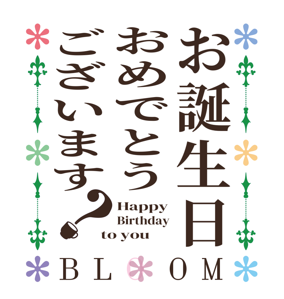 お誕生日おめでとうございます？BLOOM Happy Birthday to you