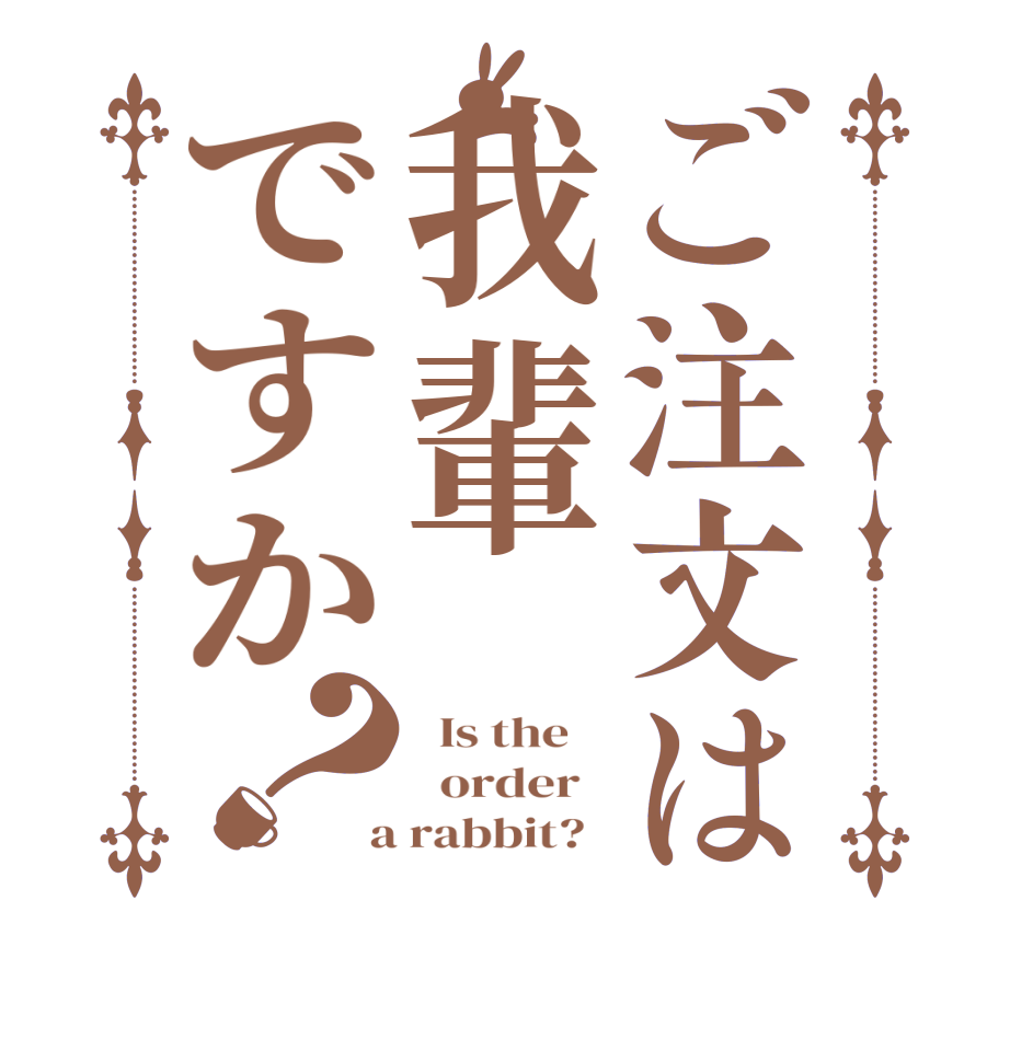 ご注文は我輩ですか？  Is the      order    a rabbit?  