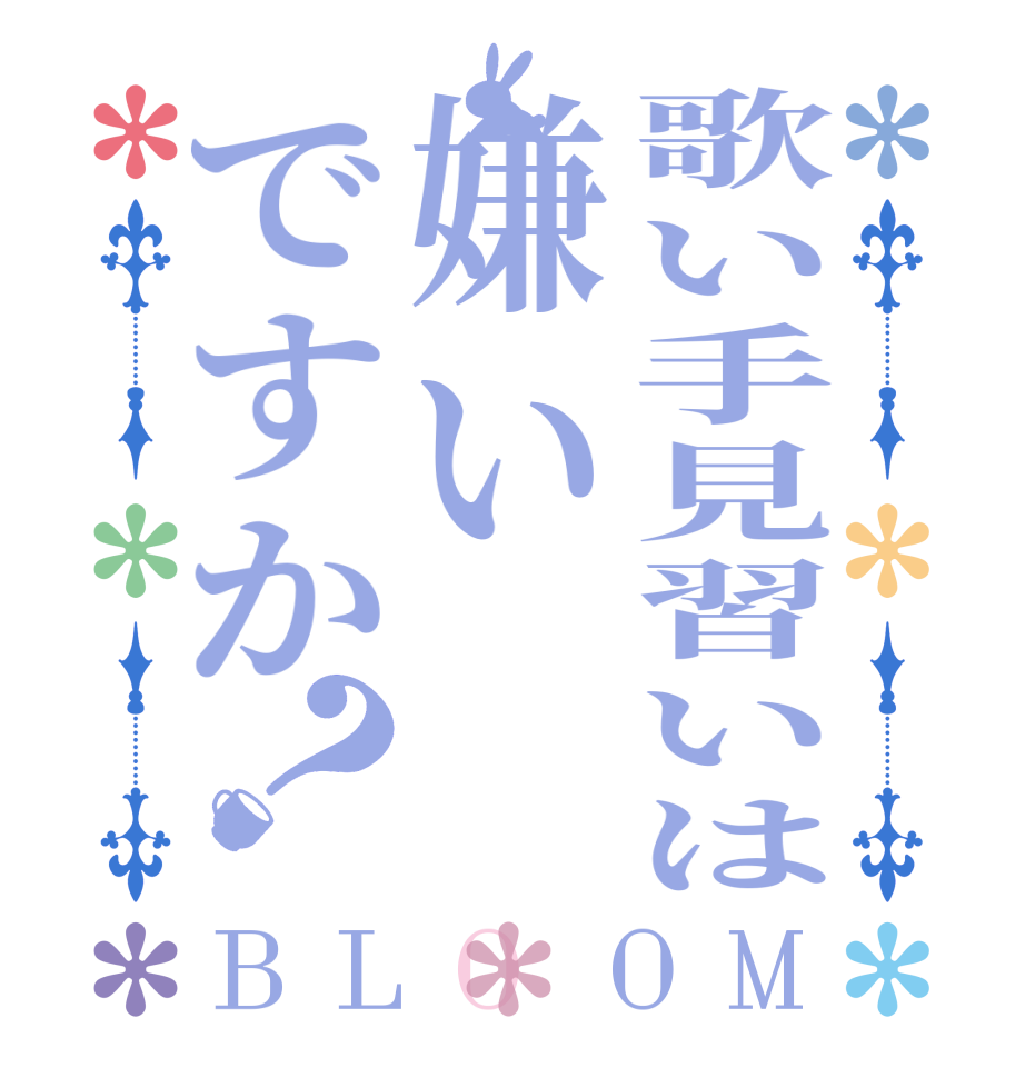 歌い手見習いは嫌いですか？BLOOM     