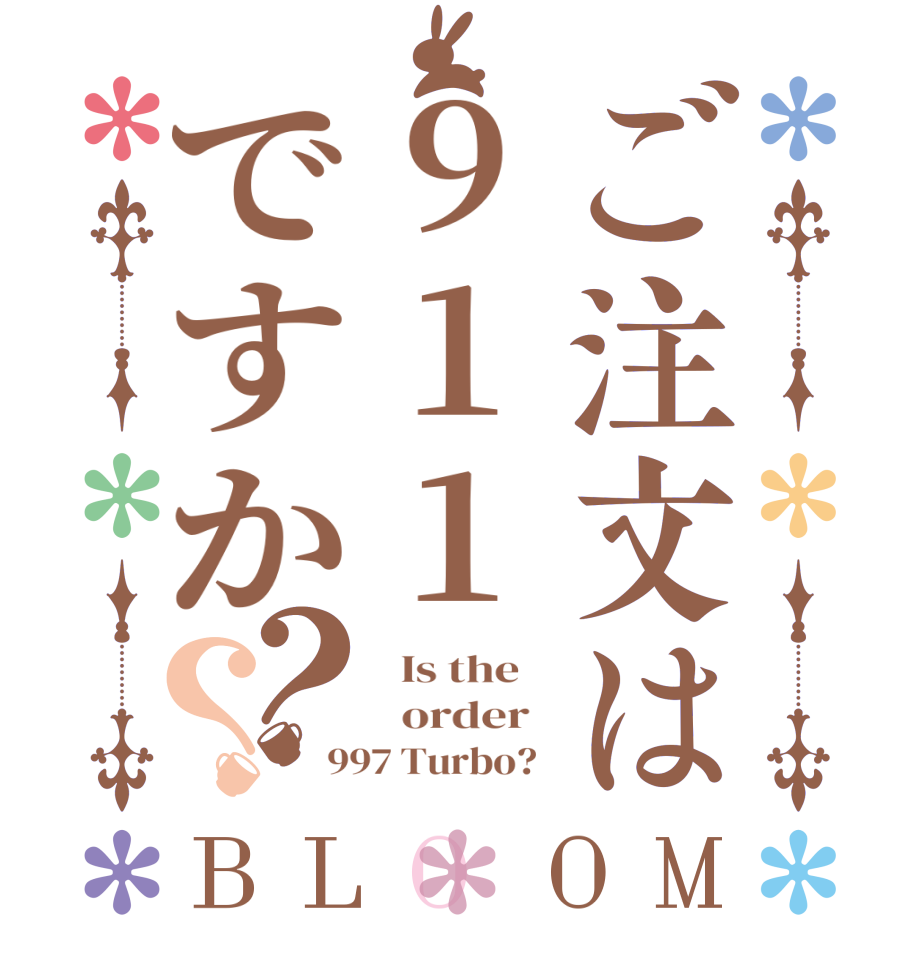 ご注文は911ですか？？BLOOM   Is the      order   997 Turbo?  