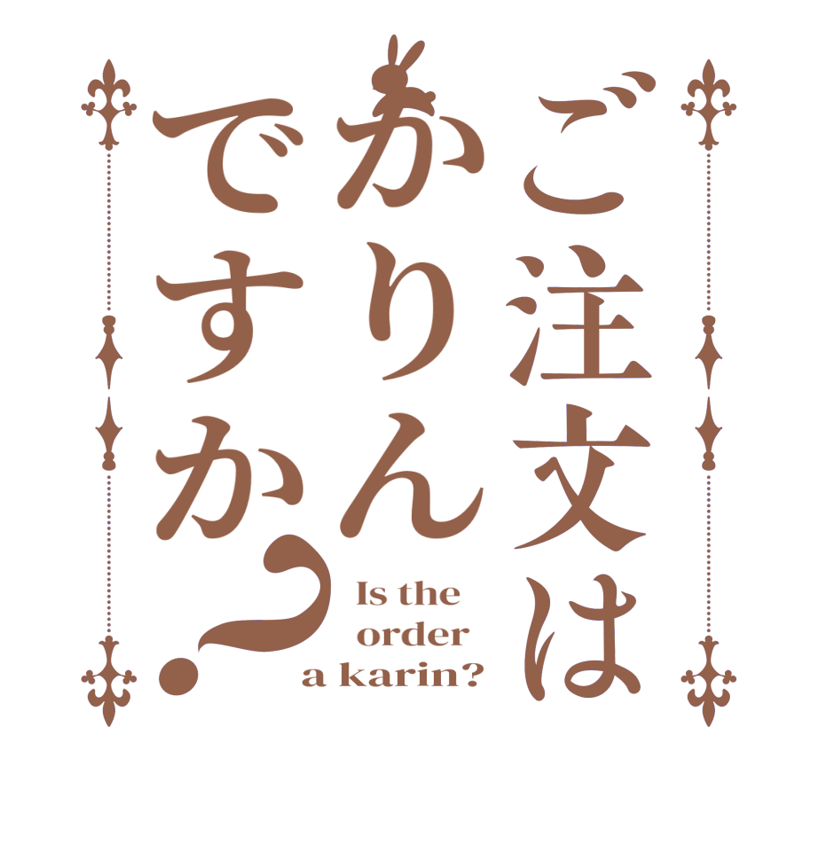 ご注文はかりんですか？  Is the      order    a karin?