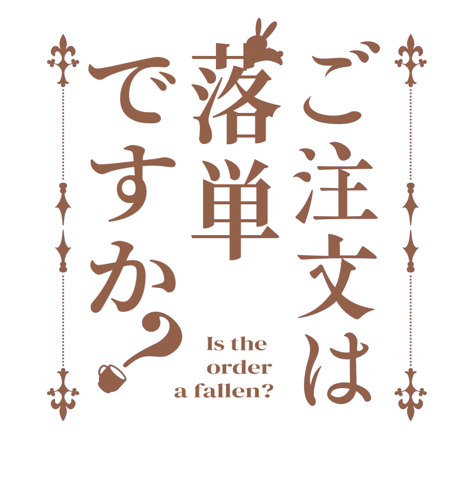 ご注文は落単ですか？  Is the      order    a fallen?  