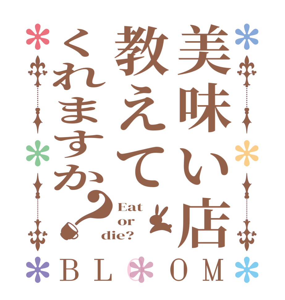 美味い店教えてくれますか？BLOOM Eat or die?