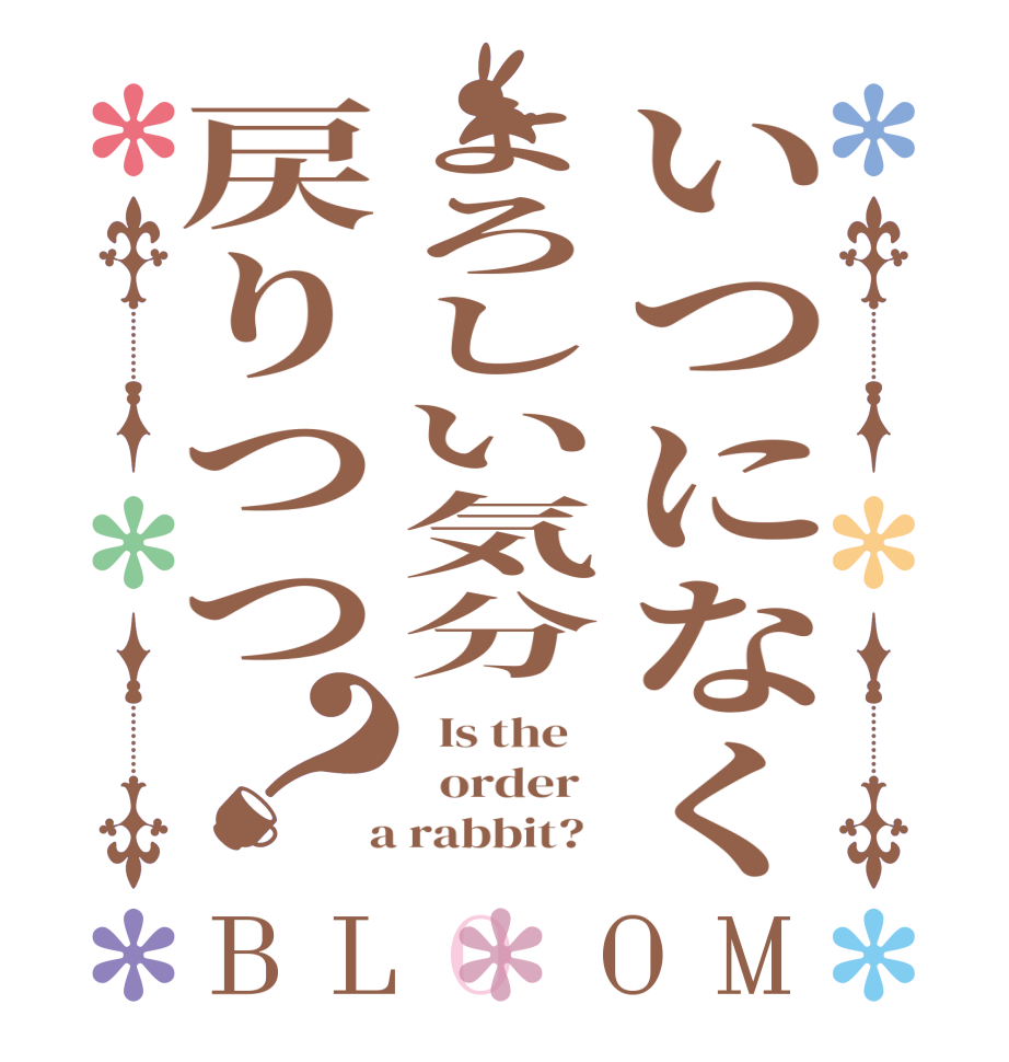 いつになくよろしい気分戻りつつ？BLOOM   Is the      order    a rabbit?  