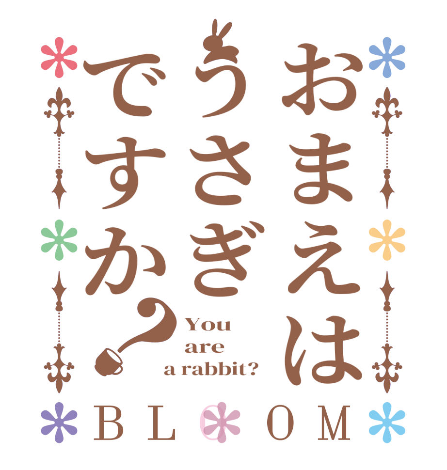 おまえはうさぎですか？BLOOM You are  a rabbit?  