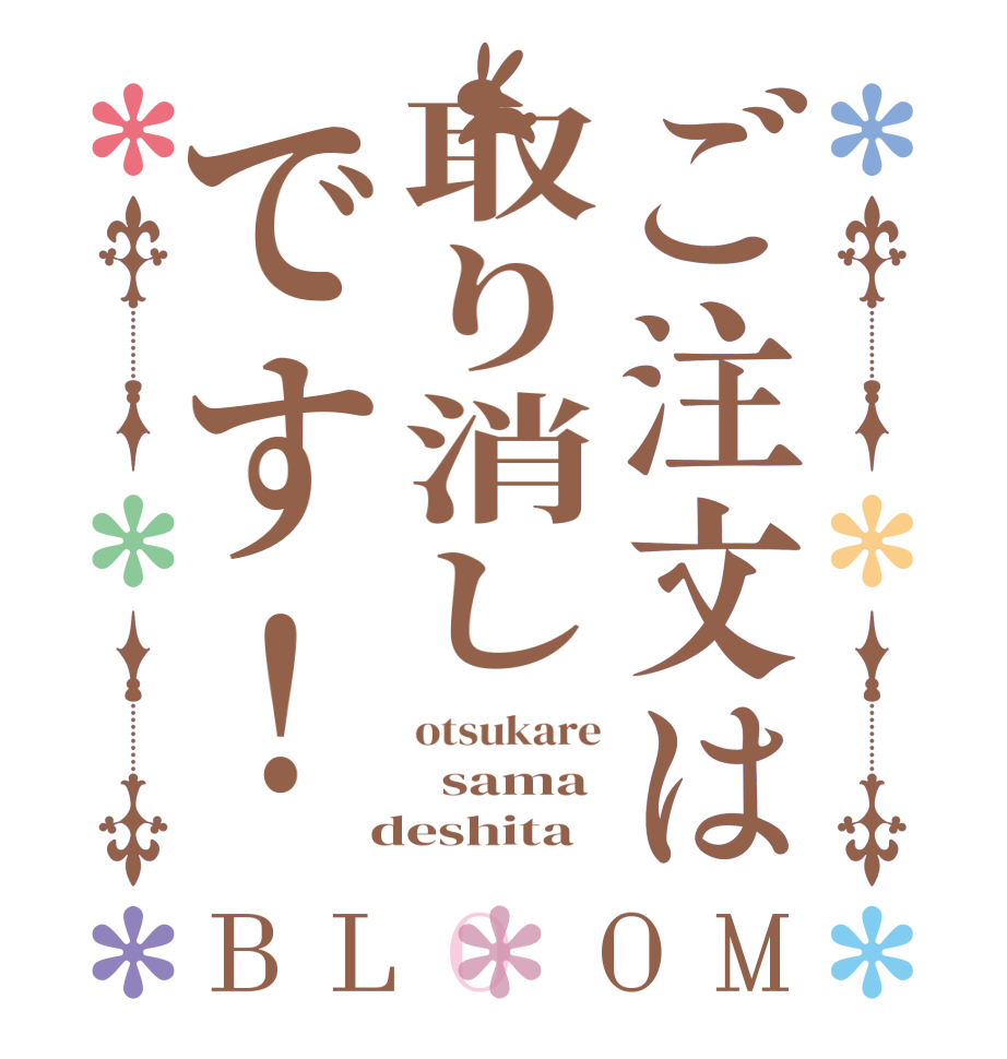 ご注文は取り消しです！BLOOM otsukare   sama  deshita