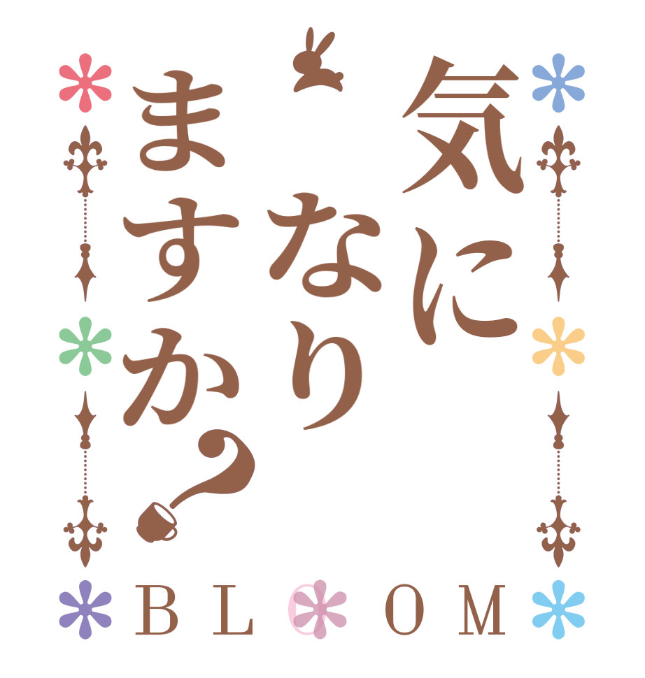 気に　なりますか？BLOOM      