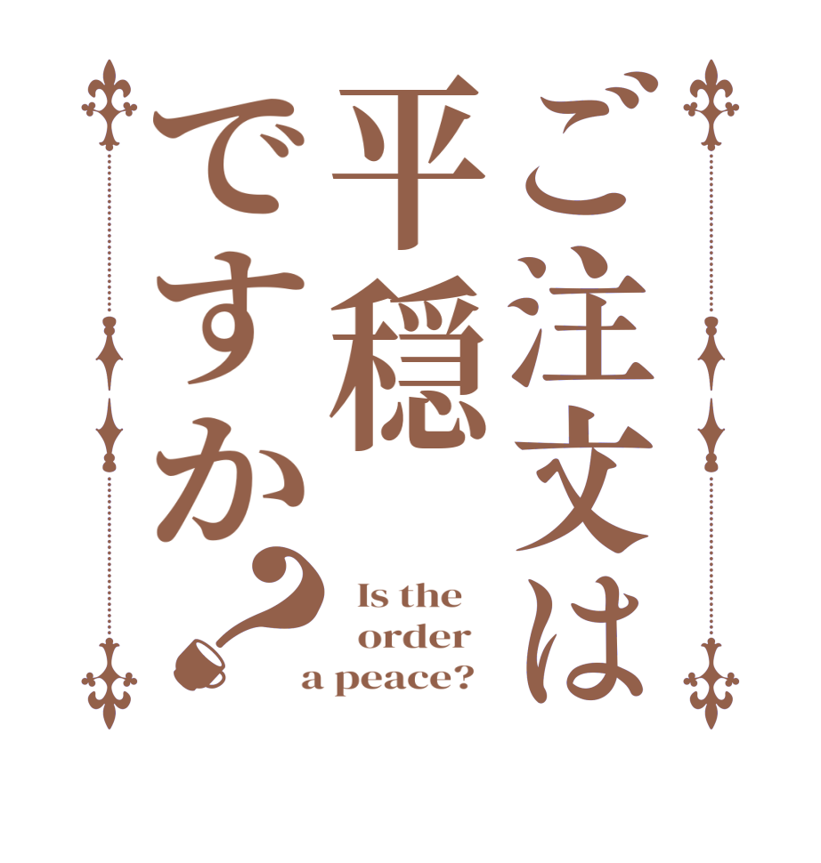 ご注文は平穏ですか？  Is the      order    a peace?  