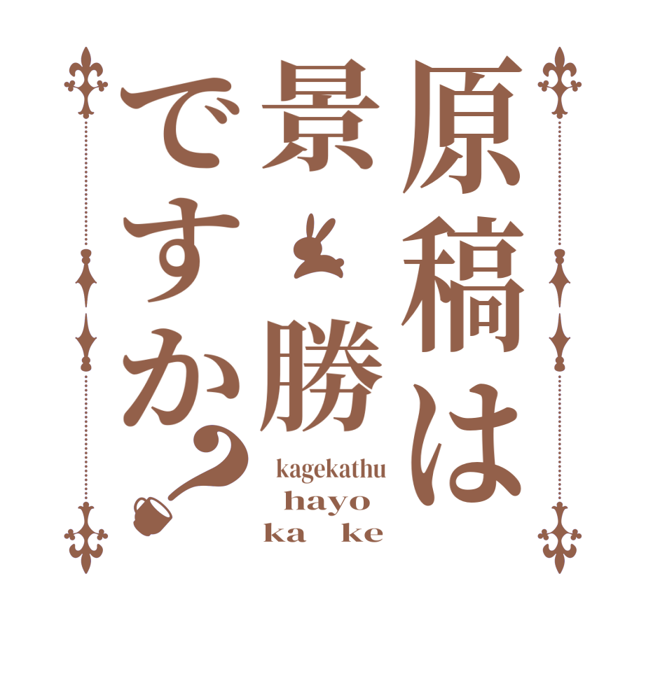 原稿は景 勝ですか？  kagekathu   hayo     ka    ke