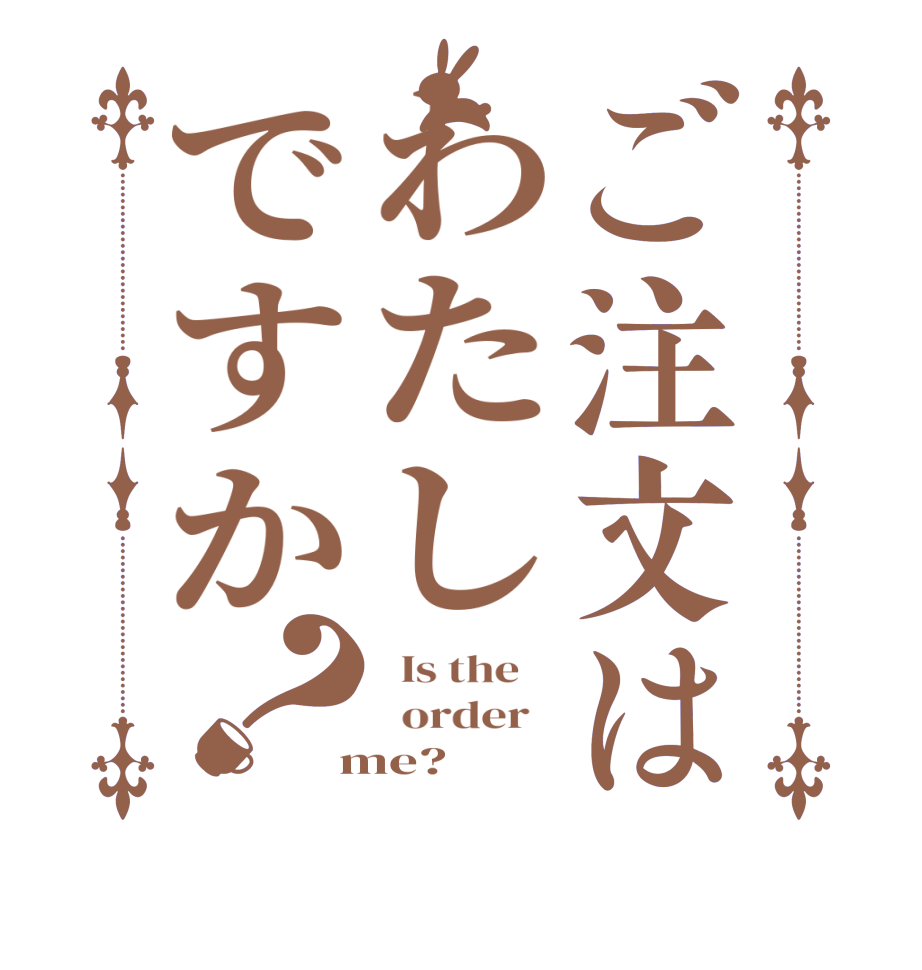 ご注文はわたしですか？  Is the      order    me?  