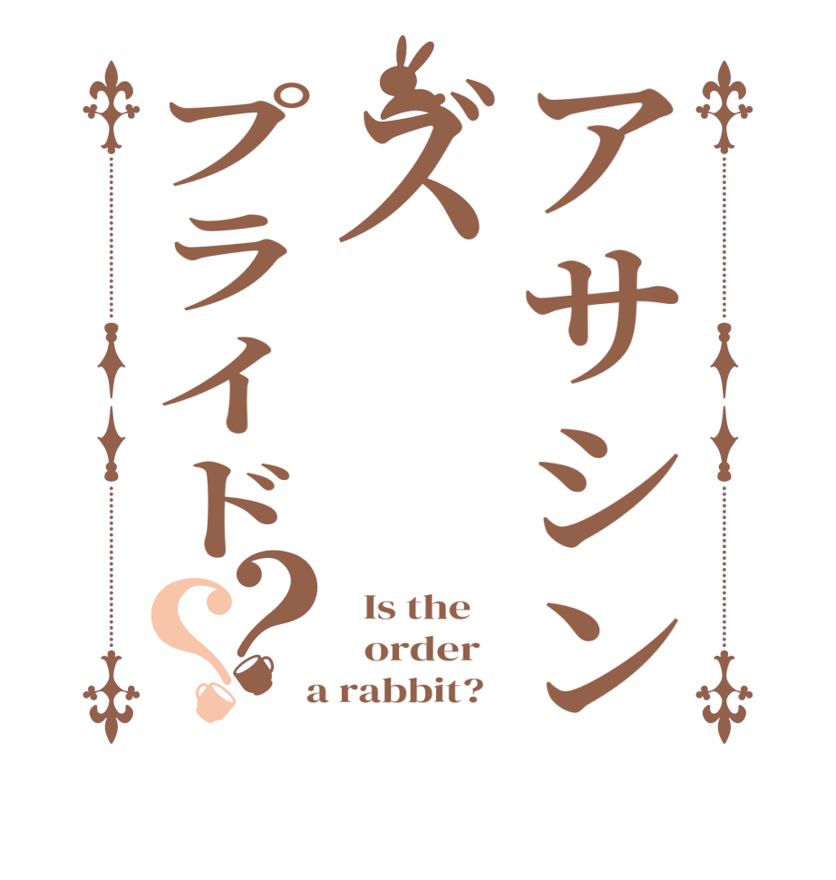 アサシンズプライド？？  Is the      order    a rabbit?  