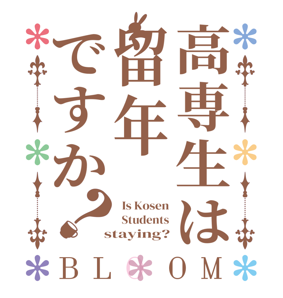 高専生は留年ですか？BLOOM   Is Kosen   Students  staying?