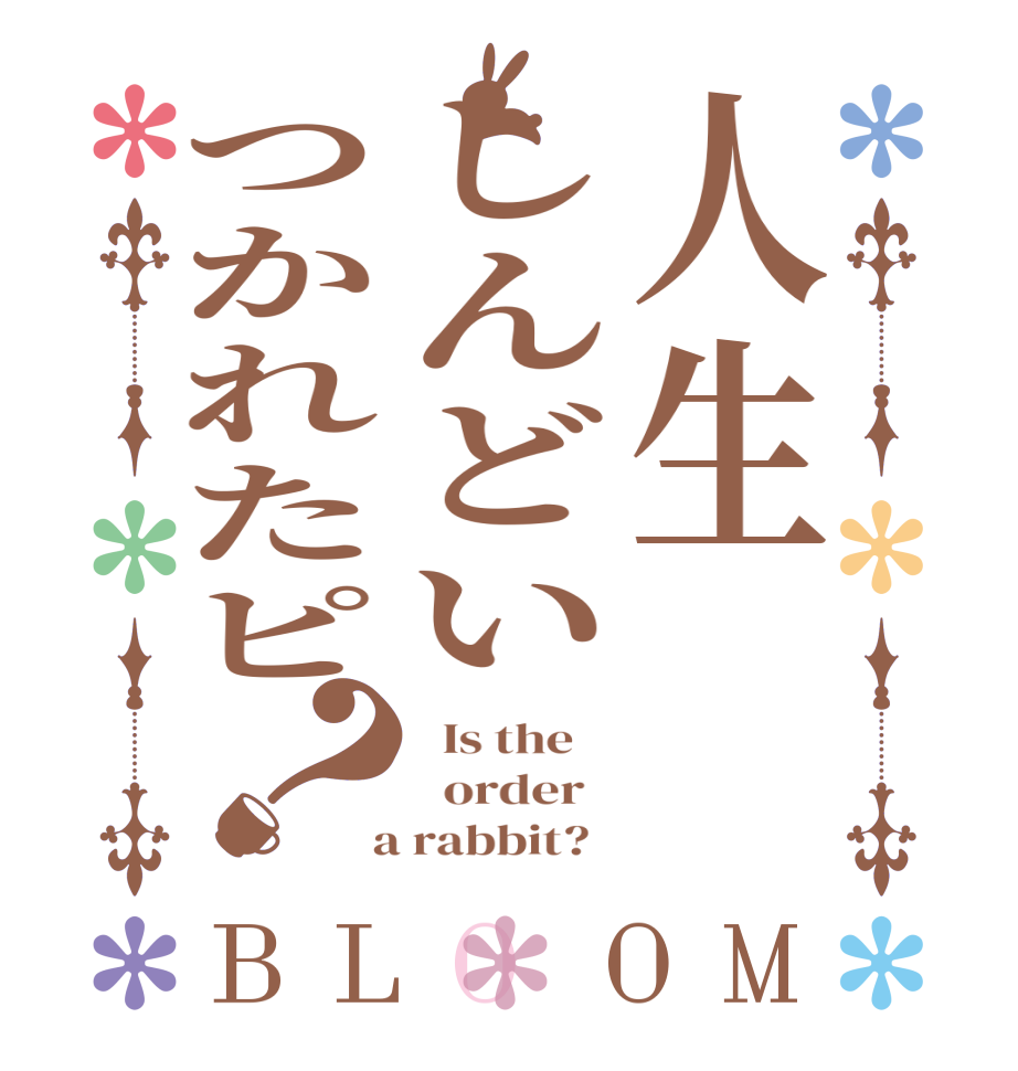 人生しんどいつかれたピ？BLOOM   Is the      order    a rabbit?  