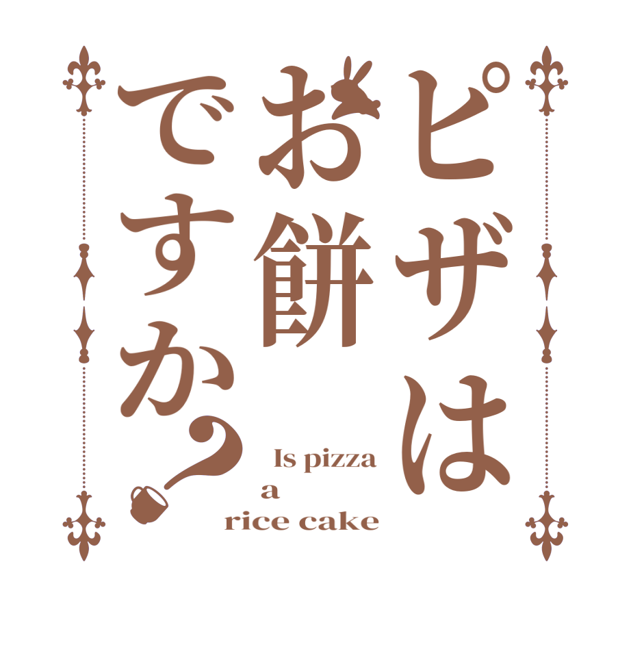 ピザはお餅ですか？  Is pizza a rice cake