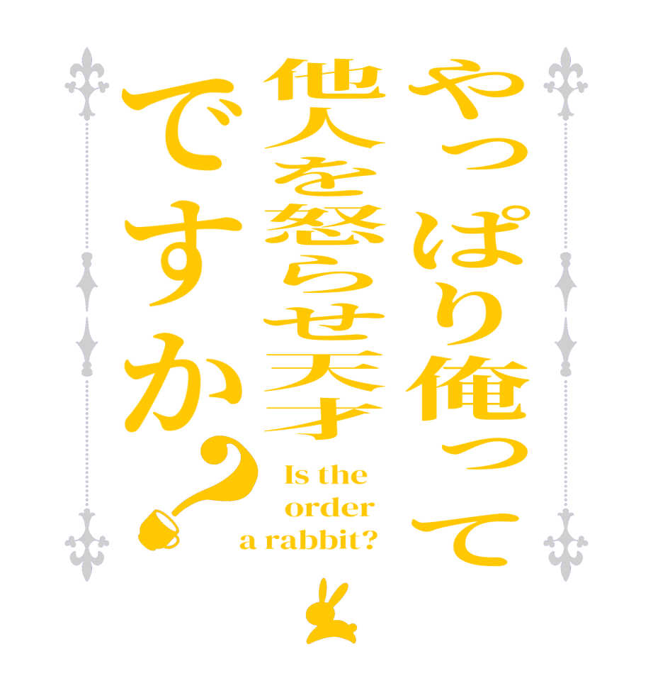 やっぱり俺って他人を怒らせ天才ですか？  Is the      order    a rabbit?  