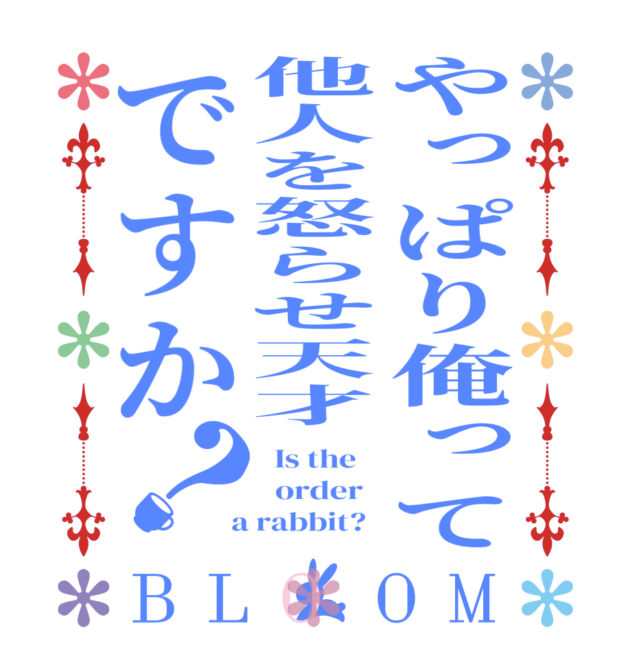 やっぱり俺って他人を怒らせ天才ですか？BLOOM   Is the      order    a rabbit?  