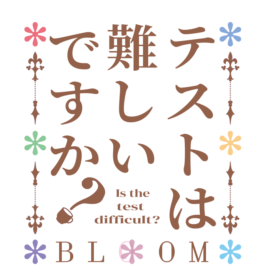 テストは難しいですか？BLOOM   Is the      test difficult?