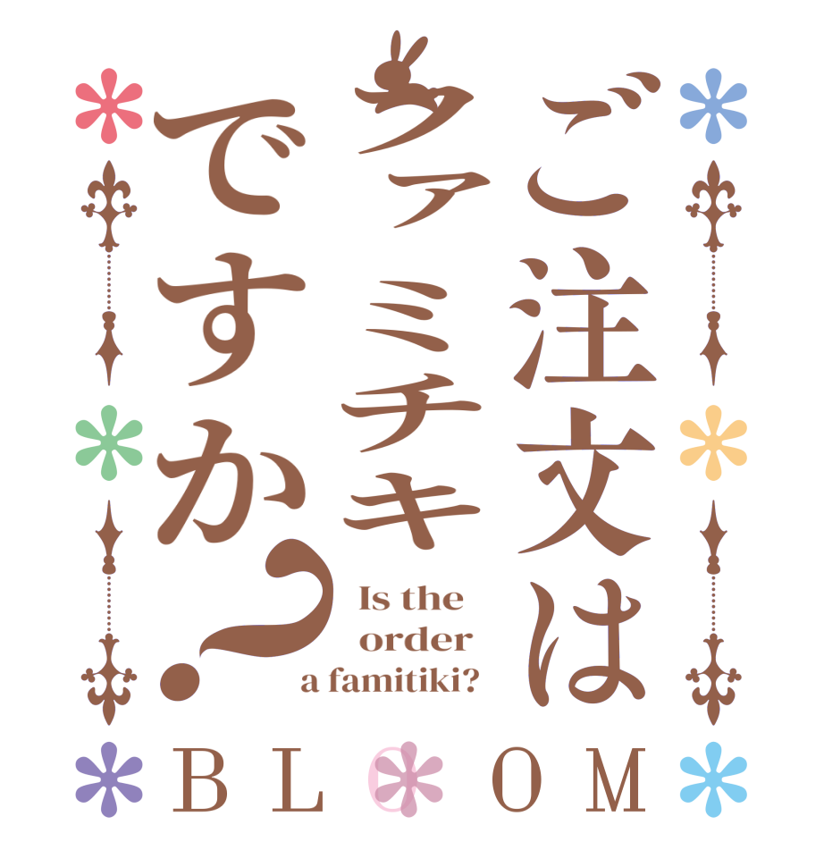 ご注文はファミチキですか？BLOOM   Is the      order    a famitiki?  