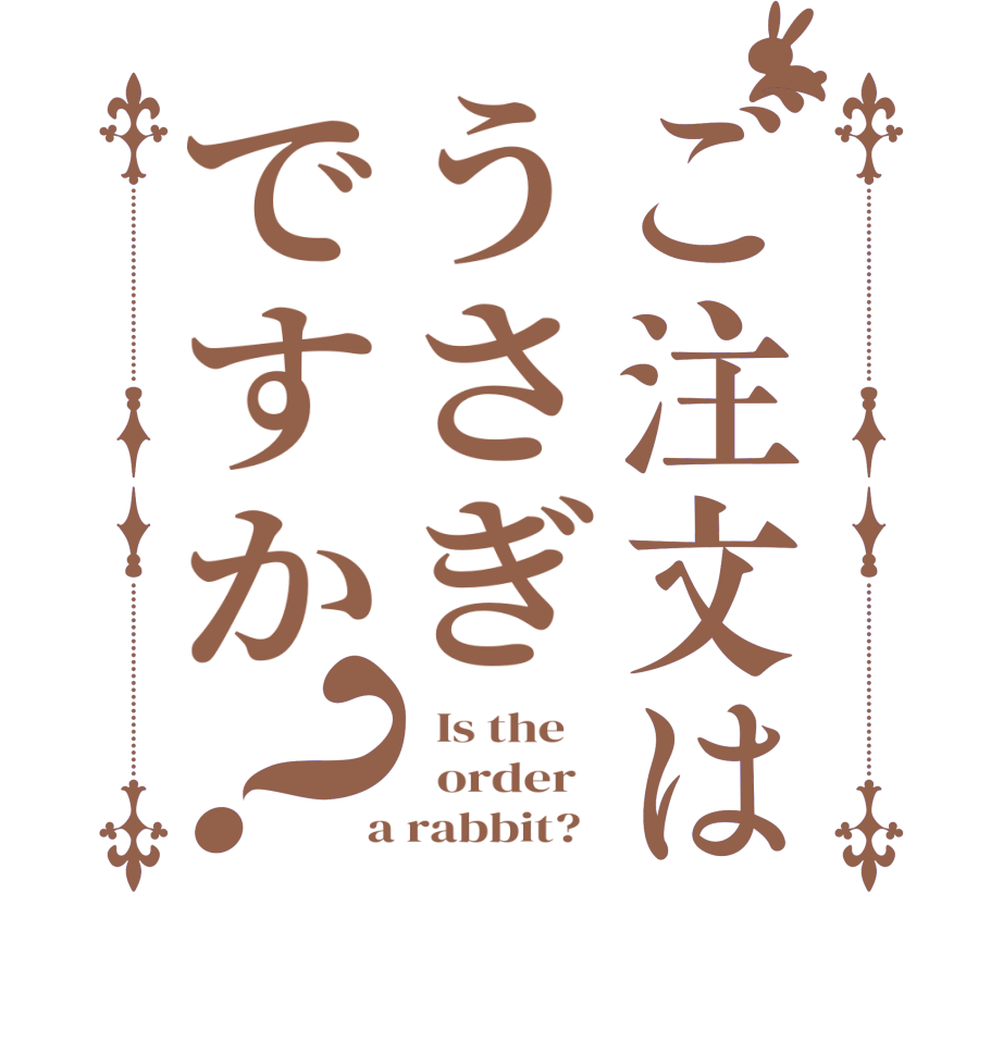 ご注文はうさぎですか？  Is the      order    a rabbit?  