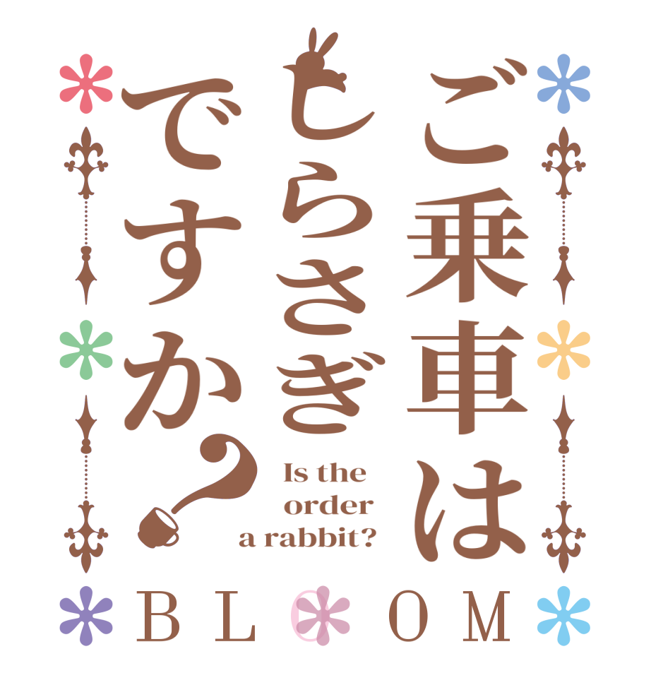 ご乗車はしらさぎですか？BLOOM   Is the      order    a rabbit?  