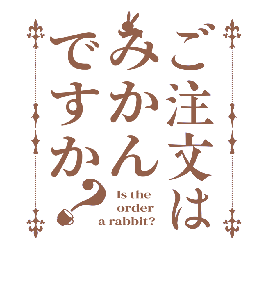 ご注文はみかんですか？  Is the      order    a rabbit?  