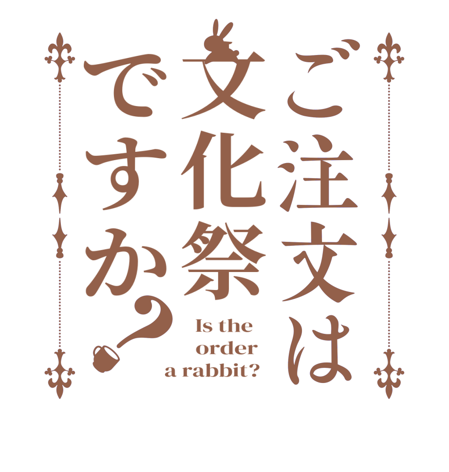 ご注文は文化祭ですか？  Is the      order    a rabbit?  