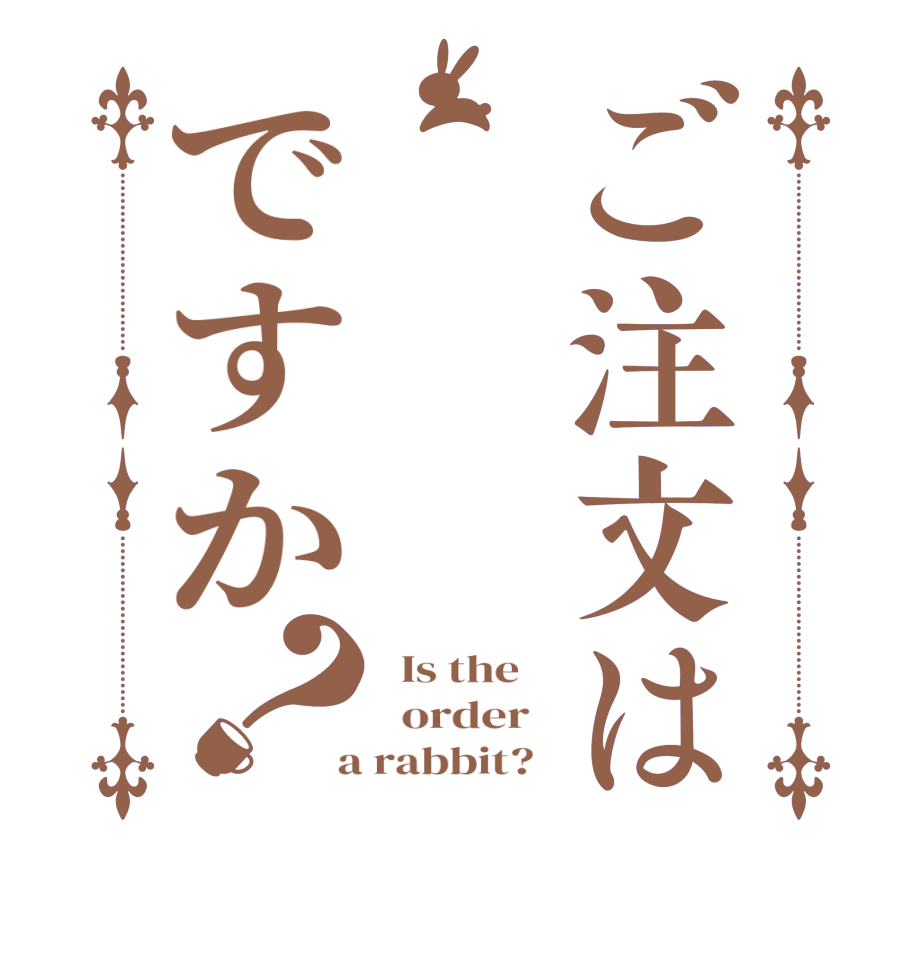 ご注文はですか？  Is the      order    a rabbit?  