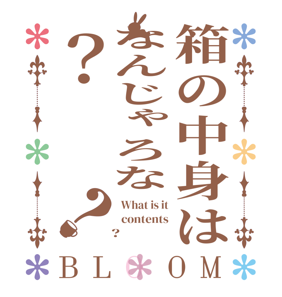 箱の中身はなんじゃろな？？BLOOM   What is it   contents    ?