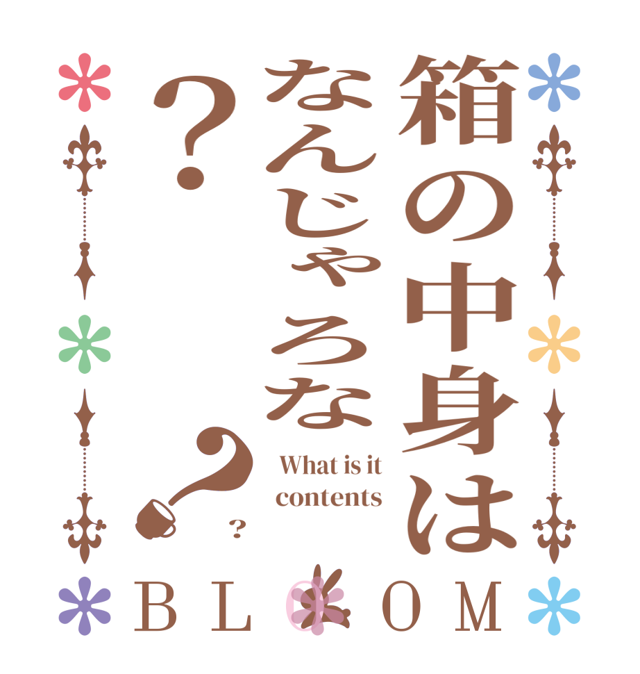 箱の中身はなんじゃろな？？BLOOM    What is it   contents ?