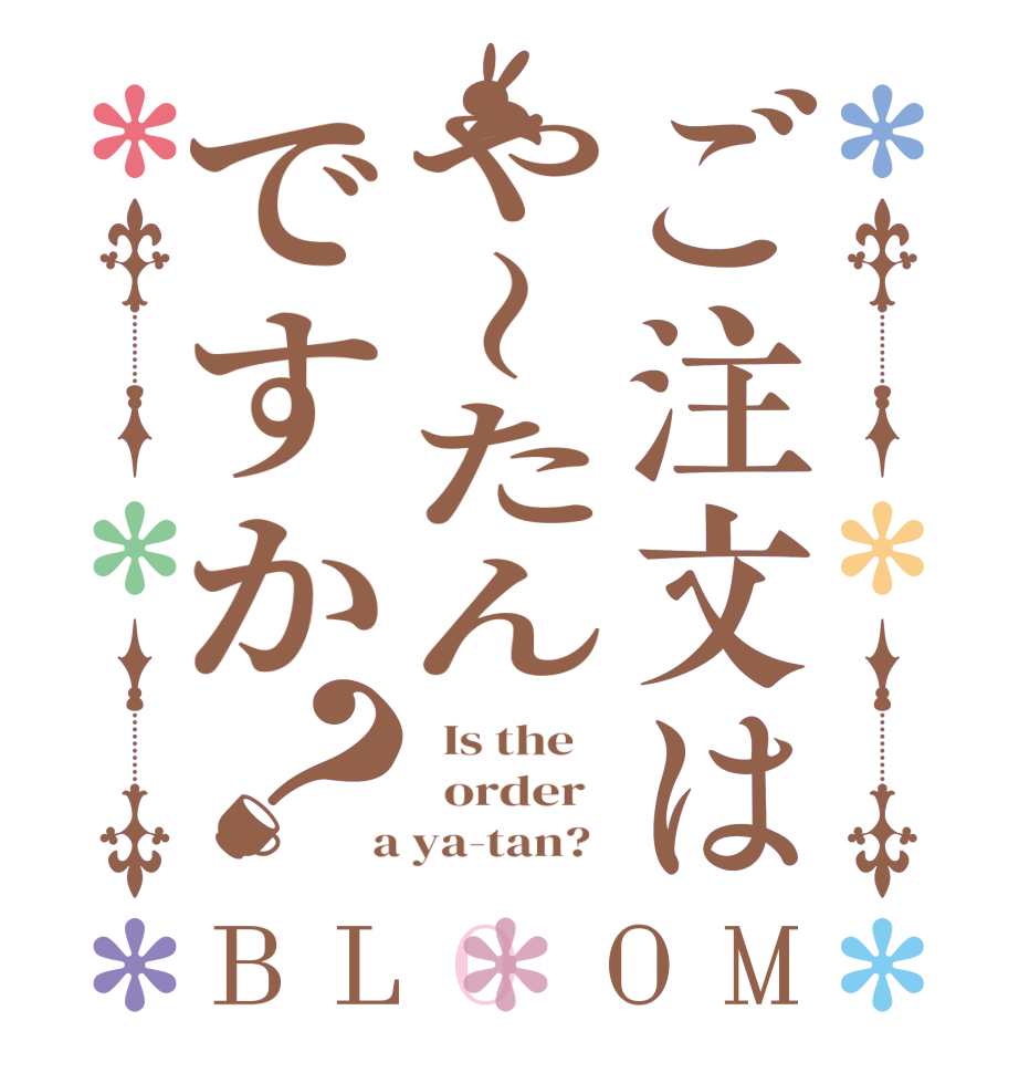 ご注文はや〜たんですか？BLOOM   Is the      order    a ya-tan?  