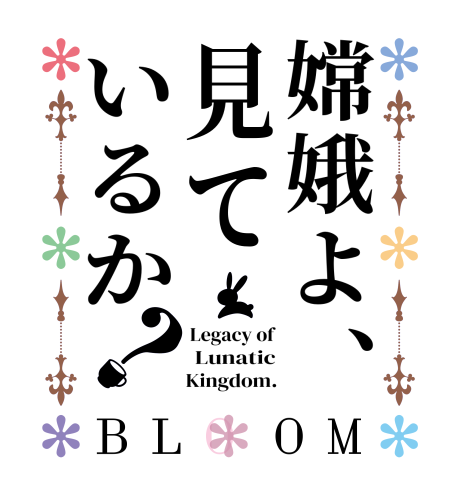 嫦娥よ、見ているか？BLOOM Legacy of  Lunatic      Kingdom.