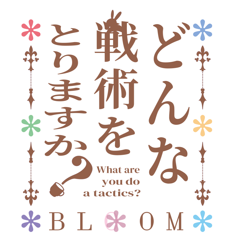 どんな戦術をとりますか？BLOOM What are   you do a tactics?