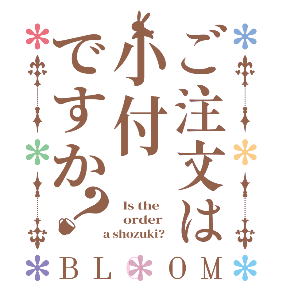 ご注文は小付ですか？BLOOM   Is the      order    a shozuki?  