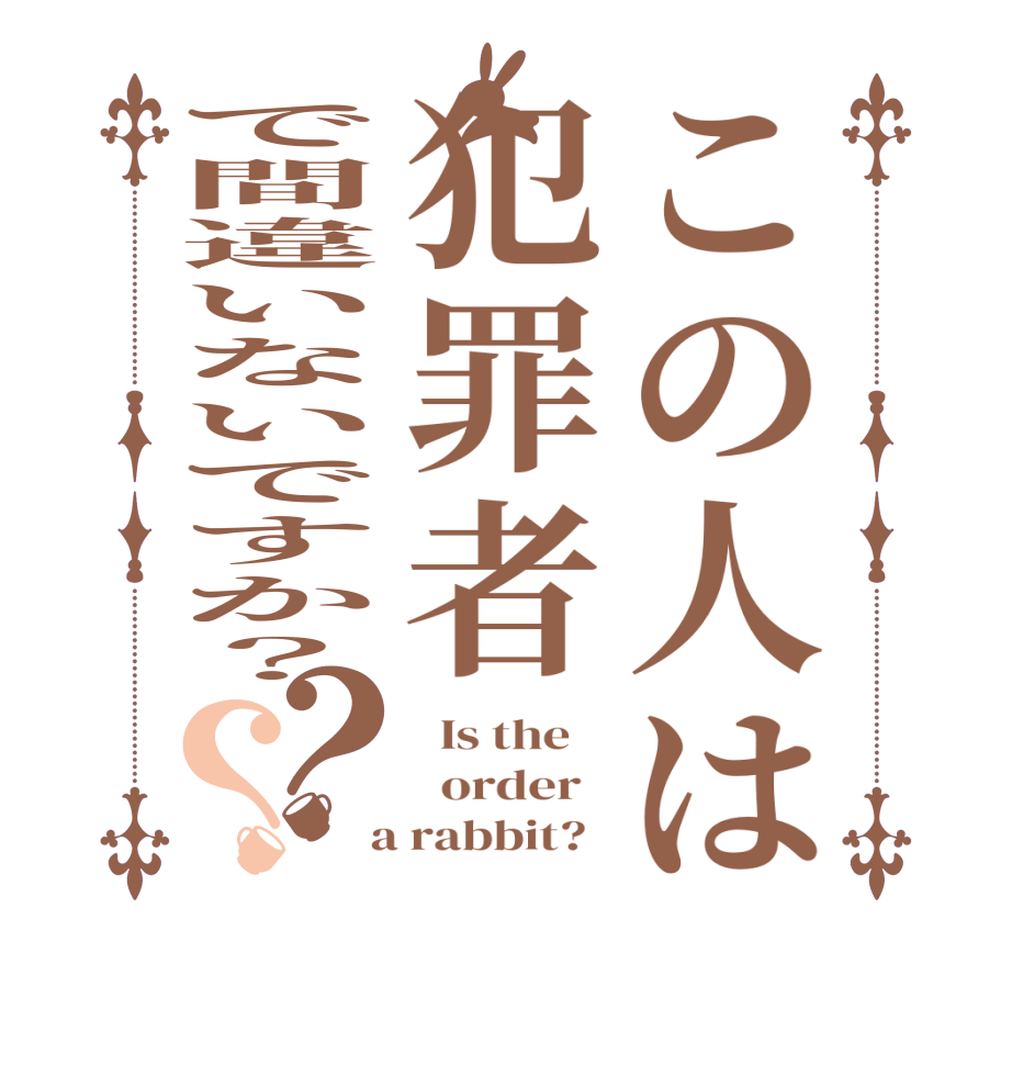 この人は犯罪者で間違いないですか？？？  Is the      order    a rabbit?  
