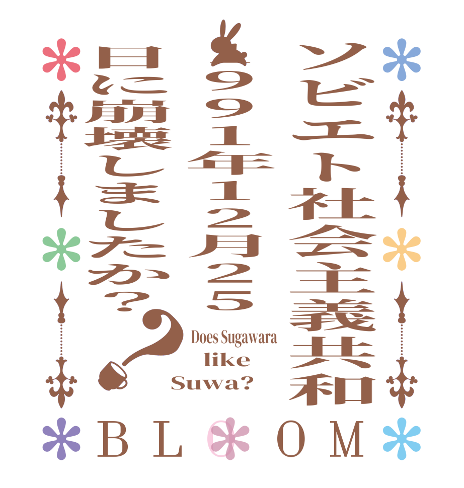 ソビエト社会主義共和1991年12月25日に崩壊しましたか？？BLOOM Does Sugawara   like  Suwa?