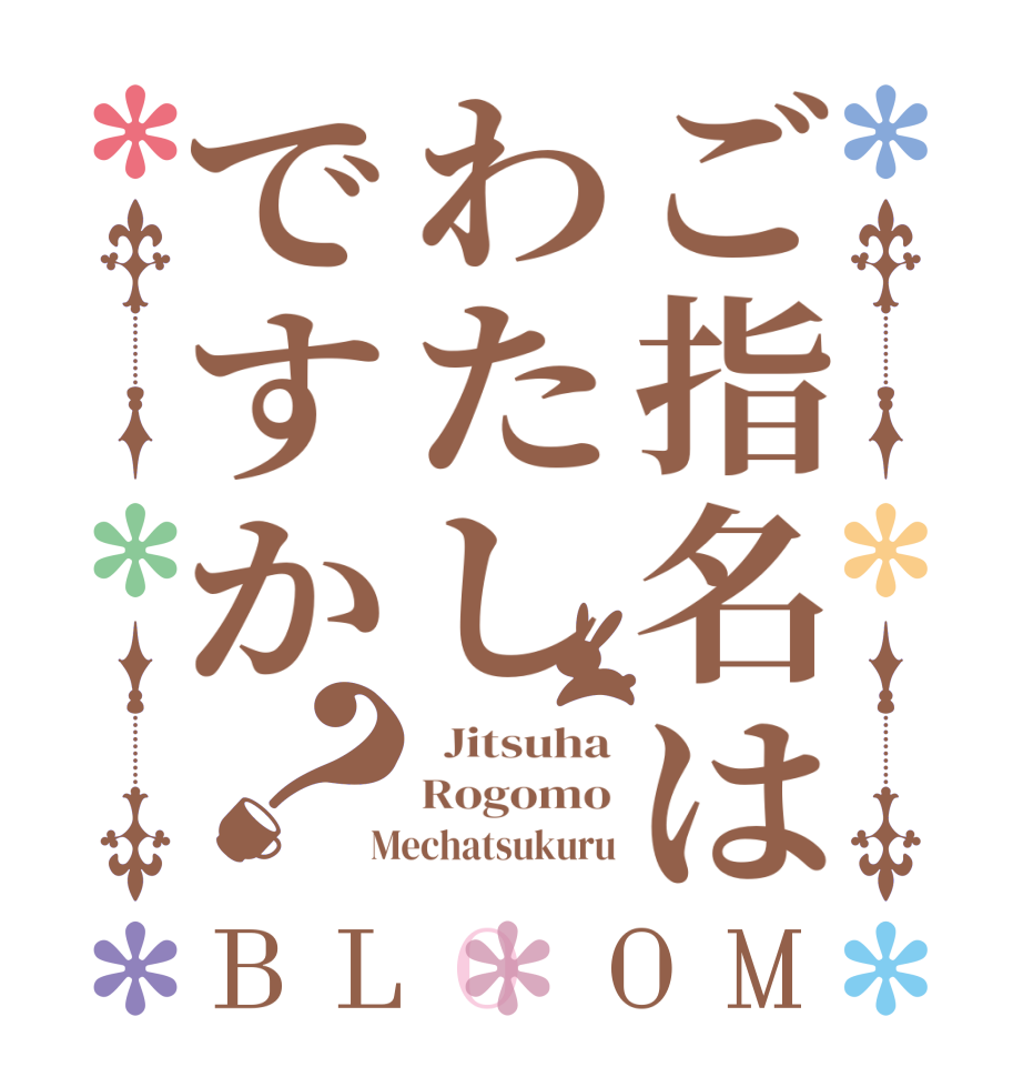 ご指名はわたしですか？BLOOM   Jitsuha Rogomo  Mechatsukuru
