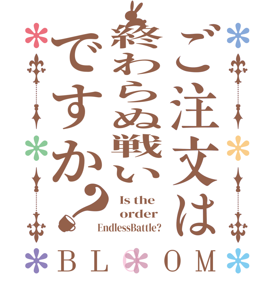 ご注文は終わらぬ戦いですか？BLOOM   Is the      order   EndlessBattle?  