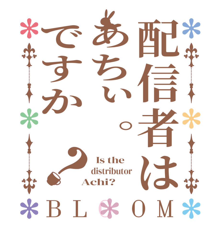 配信者はあちぃ。ですか ？BLOOM   Is the    distributor  Achi?