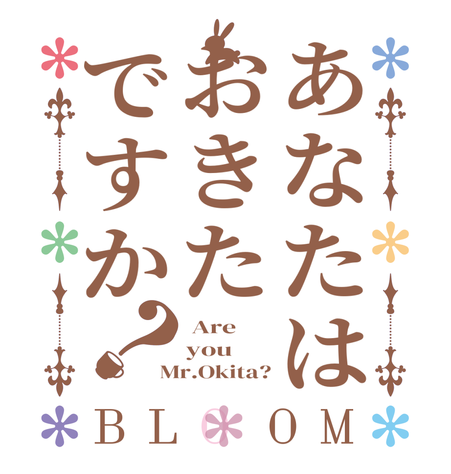 あなたはおきたですか？BLOOM  Are  you Mr.Okita?