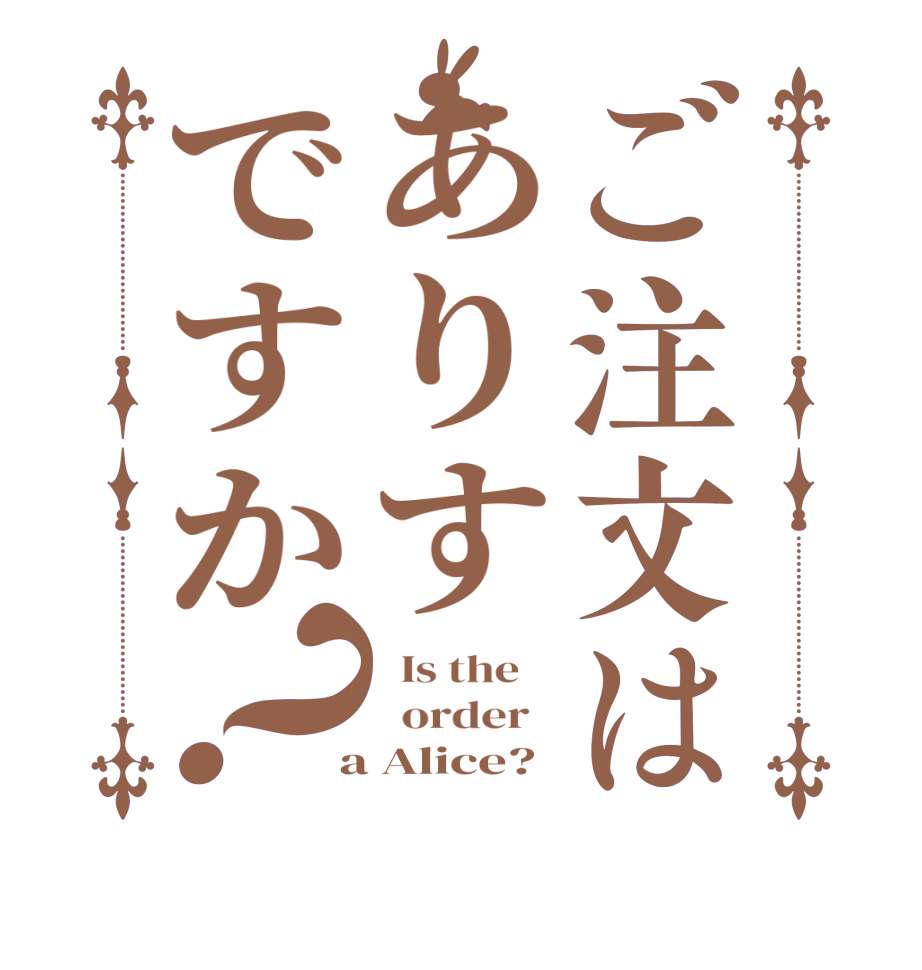 ご注文はありすですか？  Is the      order    a Alice?