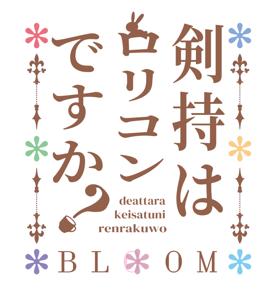 剣持はロリコンですか？BLOOM   deattara keisatuni renrakuwo
