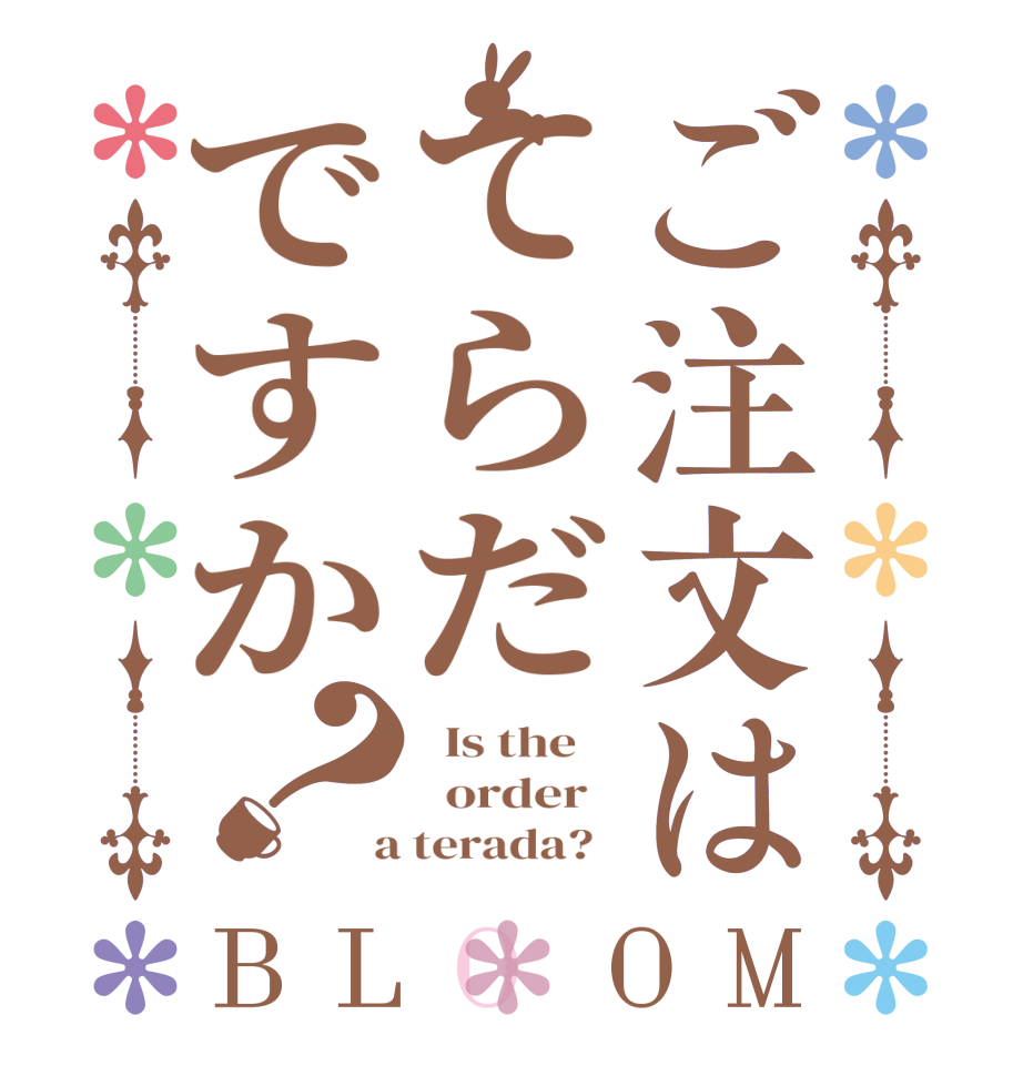 ご注文はてらだですか？BLOOM   Is the      order    a terada?  