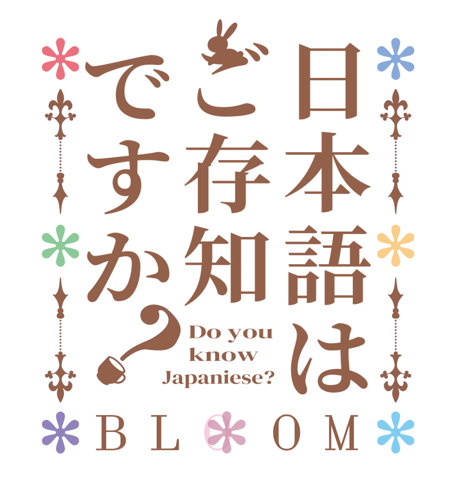 日本語はご存知ですか？BLOOM Do you know Japaniese?