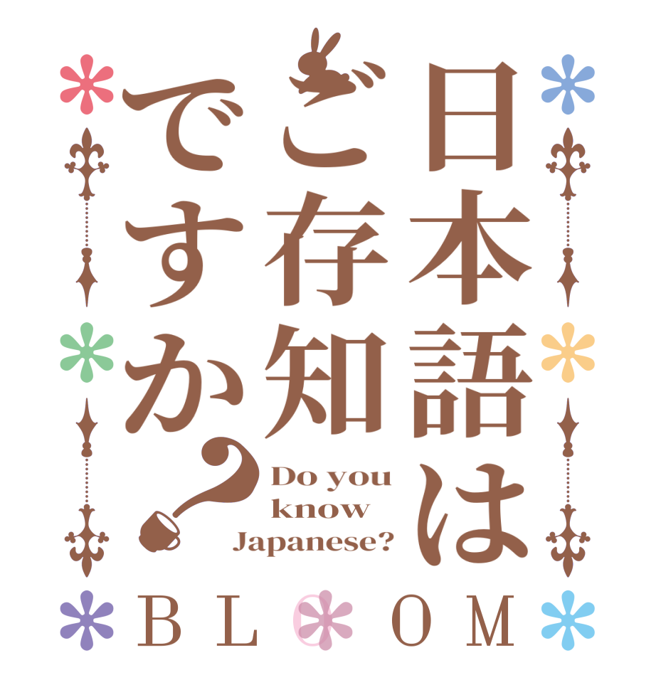 日本語はご存知ですか？BLOOM Do you know Japanese?