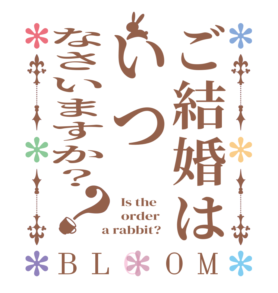 ご結婚はいつなさいますか？？BLOOM   Is the      order    a rabbit?  
