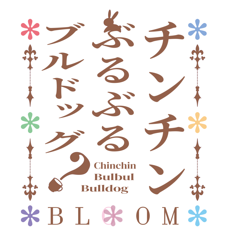 チンチンぶるぶるブルドッグ？BLOOM Chinchin Bulbul Bulldog