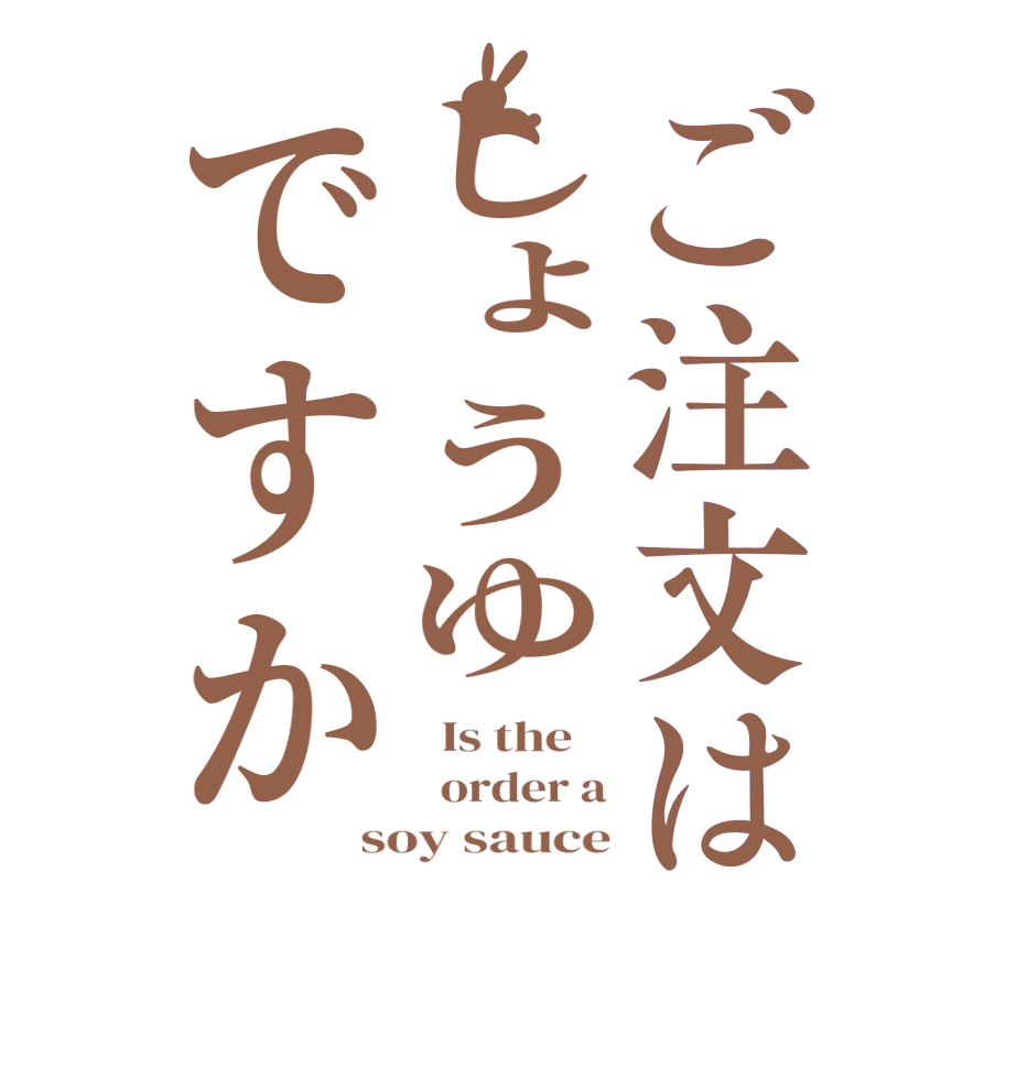 ご注文はしょうゆですか  Is the      order a soy sauce
