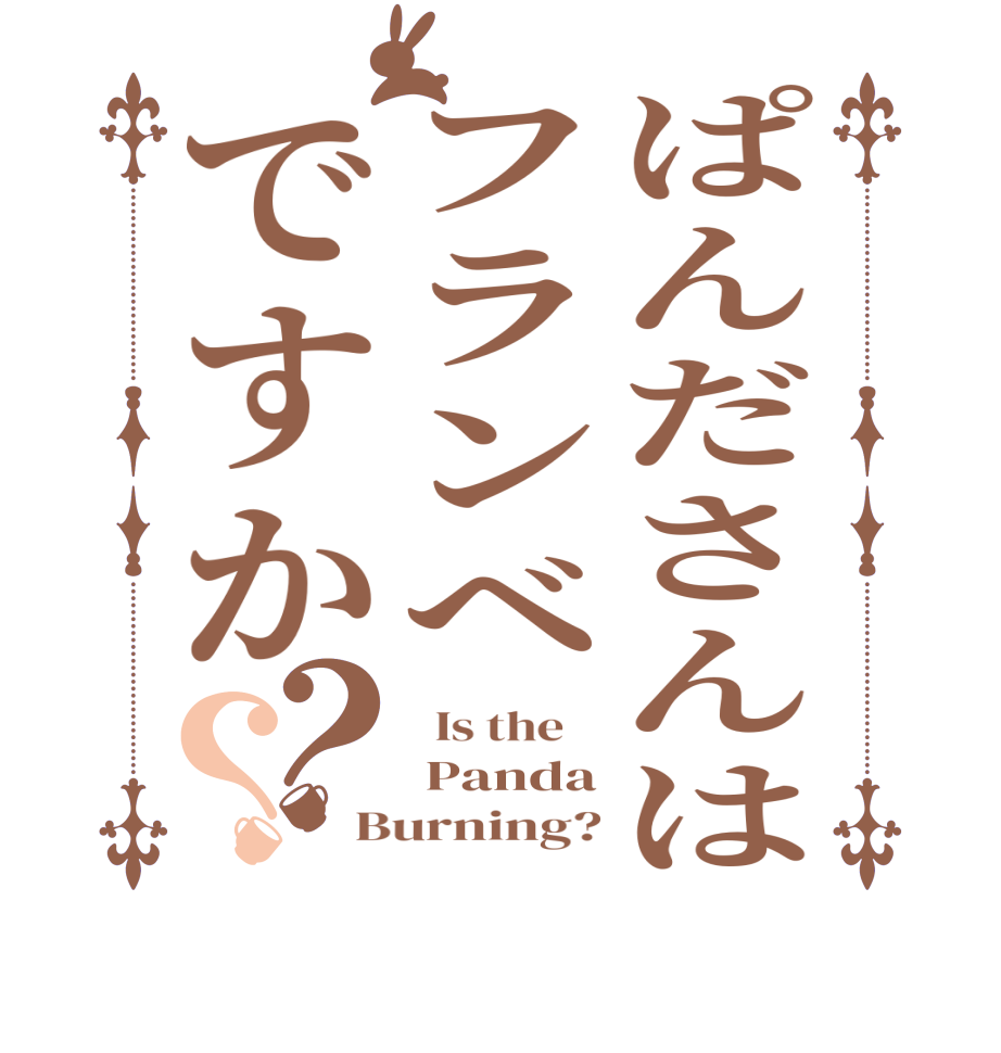 ぱんださんはフランベですか？？  Is the     Panda Burning?