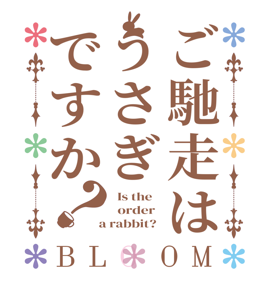ご馳走はうさぎですか？BLOOM   Is the      order    a rabbit?  